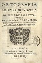 BARRETO, João Franco, 1600-depois de 1674<br/>Ortografia da lingua portugueza / per Joam Franco Barretto... - Em Lisboa : na officina de Joam da Costa : a custa de Antonio Leyte mercador de livros, na Rua Nova, 1671. - [16], 279, [1] p., desdobr. ; 4º (21 cm)