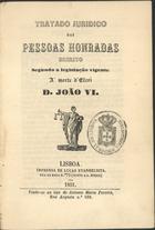 Tratado juridico das pessoas honradas : escrito segundo a legislação vigente à morte dªEl-Rei D. João VI. - Lisboa : Impr. de Lucas Evangelista, 1851. - 122, III, [3] p. ; 16 cm