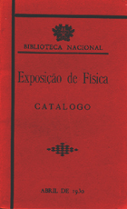 PORTUGAL. Biblioteca Nacional de Lisboa<br/>Exposição de física : catálogo / Biblioteca Nacional de Lisboa. - Lisboa : B.N.L., 1930. - 90, [7] p. ; 21 cm