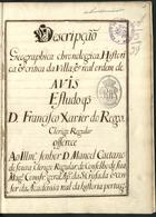 REGO, Francisco Xavier do, C.R. 1692?-1738,<br/>Descripção geographica chronologica, historica, e critica da villa, e real Ordem de Avis / estudo q D. Francisco Xavier do Rego Clerigo Regular offerece ao... Senhor D. Manoel Caetano de Souza.. 1730. - [58] f., enc. ; 21 cm