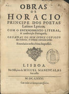 HORACIO, 65-8 a.C.<br/>Obras de Horacio principe dos poetas latinos lyricos : com o entendimento literal, & construição portuguesa : ornadas de hum index copioso das historias, & fabulas conteudas nellas. - Emendadas nesta ultima impressaõ. - Lisboa : na Officina de Miguel Manescal, & à/ sua custa./, 1681. - [4], 481 [i.é 480] p. ; 4º (20 cm)