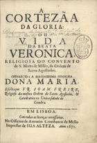 FREIRE, João, O.S.A. 1618-1670,<br/>A Cortezãa da Gloria ou vida da Beata Veronica religiosa do Convento de S. Marta de Milão, da Ordem de Santo Agostinho : offerecida a Serenissima Senhora Dona Maria / escrita por Fr. Joam Freire, Religioso da mesma Ordem de Santo Agostinho, & Catedratico na Universidade de Coimbra. - Em Lisboa : na Officina de Antonio Craesbeeck de Mello Impressor de Sua Alteza, 1671. - [16], 387, [68] p. ; 4º (20 cm)