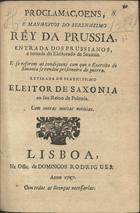 Proclamaçoens, e manifestos do serenissimo Rey da Prussia, entrada dos prussianos, e tomada do eleitorado de Saxonia... - Lisboa : Na Offic. de Domingos Rodrigues, 1757. - 8 p. ; 4ª(19 cm)