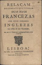 RELACAO DO COMBATE QUE TIVERAM DUAS NAUS FRANCESAS...<br/>Relaçam do combate que tiveram duas náos francezas com cinco cossarios inglezes.... - Lisboa : na Off. de Domingos Rodrigues, 1757. - 8 p. ; 21 cm