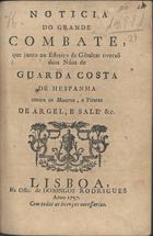 Notícia do grande combate, que junto ao Estreito de Gibaltar tiverão duas náos de Guarda Costa de Hespanha contra os mouros, e piratas de Argel, e Salé. - Lisboa : Na Offic. de Domingos Rodrigues, 1757. - 8 p. ; 20 cm