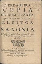 VERDADEIRA COPIA DE UMA CARTA QUE O REI DA POLONIA...<br/>Verdadeira copia de huma carta que o Rey de Polonia, eleitor de Saxonia escrevêo ao Imperador, chegado de pouco a Varsovia.... - Lisboa : na Off. de Pedro Ferreira, 1757. - 7 p. ; 21 cm