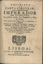 ESCRITO OU CARTA CIRCULAR QUE O SERENISSIMO IMPERADOR DA ALEMANHA FEZ PUBLICAR...<br/>Escripto ou carta circular que o serenissimo Imperador de Alemanha fez publicar contra Sua Magestade o Rey da Prussia.... - Lisboa : na Off. de Domingos Rodrigues, 1757. - 8 p. ; 21 cm