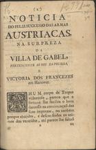 Notícia do feliz sucesso das armas austriacas, na supreza da Villa de Gabel, pertencente ao Rey da Prussia.... - Lisboa : [s.n.], 1757. - 6 p. ; 20 cm