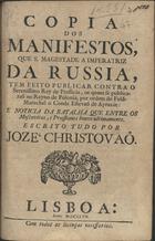 CRISTOVAO, José<br/>Copia dos manifestos, que S. Magestade a Imperatriz da Russia, tem feito publicar contra o Serenissimo Rey de Prussicia... / escrito tudo por Joze Christovão. - Lisboa : [s.n.], 1757. - 8 p. ; 20 cm