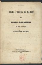 PATO, Bulhão, 1829-1912<br/>Villa Franca do Campo, as cartas dos Açores e seu auctor Bulhão Pato. - Ponta Delgada : Typ. do Ecco Social, 1868. - 21 p. ; 23 cm