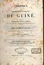ZURARA, Gomes Eanes de, ca 1410-1474?<br/>Chronica do descobrimento e conquista de Guiné, escrita por mandado de el Rei D. Affonso V, sob a direcção scientifica, e segundo as instrucções do illustre Infante D. Henrique / pelo chronista Gomes Eannes de Azurara ; fielmente trasladada do manuscrito original contemporaneo, que se conserva na Bibliotheca Real de Pariz, e dada pela primeira vez à luz per diligencia do Visconde da Carreira... ; precedida de uma introducção, e illustrada com algumas notas, pelo Visconde de Santarem... e seguida dªum glossario das palavras e phrases antiquadas e obsoletas. - Pariz : publicada por J. P. Aillaud : na Officina Typographica de Fain e Thunot, 1841. - XXV, 474, [2] p. : il. ; 22 cm