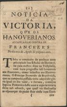 Noticia da victoria, que os hanoverianos alcançáram contra os francezes.... - Lisboa : Na Offic. de Ignacio Nogueira Xisto, 1759. - 8 p. ; 20 cm