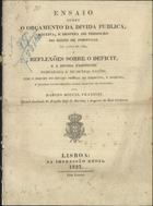 FRANZINI, Marino Miguel, 1779-1861<br/>Ensaio sobre o orçamento da divida pública, receita e defeza do thesouro do reino de Portugal no anno 1826 e reflexões sobre o deficit e a divida existente comparada a de outras nações. - Lisboa : Impressão Régia, 1827