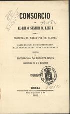 Consorcio de El-Rei o Senhor D. Luiz I com a Princeza D. Maria Pia de Saboya : breve resenha dos acontecimentos mais importantes sobre o assumpto ; ; Seguida da biographia da augusta noiva / coord. por J. C. Mackonelt. - Lisboa : Typ. de Caetano Baptista Coelho, 1862. - 20 p. ; 19 cm