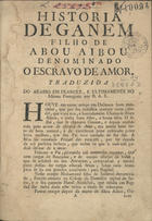 HISTORIA DE GANEM FILHO DE ABAU AIBOU DENOMINADO O ESCRAVO DE AMOR<br/>Historia de Ganem filho de Abau Aibou denominado o Escravo de Amor. Traduzida no arabio em francez, e ultimamente no idioma portuguez por B.A.E.. - Lisboa : na Offic. de José de Aquino Bulhoens, 1786. - 44 p. ; 4º (20 cm)