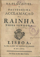 NA PLAUSIVEL E FAUSTISSIMA ACLAMACAO DA RAINHA NOSSA SENHORA<br/>Na plauzivel e faustissima acclamaçaõ da Rainha Nossa Senhora. - Lisboa : na Offic. de José de Aquino Bulhoens, 1777. - 7 p. ; 4º (20 cm)