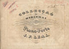 LEAL, João Francisco, fl. 1830<br/>Colecção de módinhas de bom-gosto : compostas e arranjadas para piano-forte / por J. F. Leal. - Wien : J. Press, 1830. - 15 p. ; 24 cm