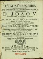 TORRES, Manuel de Cerqueira, fl. 1753<br/>Oração funebre, que nas reaes exequias do muito alto, muito poderozo, e fidelissimo rey D. Joaõ V... por ordem do... Senado da Villa da Cachoeyra recitou no dia 10. de Dezembro / o reverendo licenciado Manoel de Cerqueyra Torres Bahiense, Ssacerdote do habito de S. Pedro, Pphilosopho graduado, e Theologo nos Páteos da Companhia de Jesus ; dado ao prélo por hum particular amigo do Author. - Coimbra : na Officina de Francisco de Oliveira Impressor da Univers. e do S. Offic., 1753. - 19, [5] p. ; 4º (20 cm)