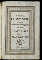 BREVE COMPENDIO DO QUE PERTENCE A OBRIGACAO DE UM CAPITAO-DE-MAR-E-GUERRA<br/>Breve compendio do que pertence à obrigação de hum capitão de mar e guerra 1676. - [1], 33 f. , enc. : 9 desenhos desdobr. (f. 25-33) ; 31 cm