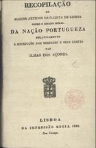 Recopilação de alguns artigos da Gazeta de Lisboa sobre o estado moral da Nação Portugueza relativamente á expedição dos rebeldes e seus chefes nas Ilhas dos Açores. - Lisboa : na Impressão Regia, 1832. - 16 p. ; 19 cm