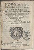 ALCALA Y HERRERA, Alonso de, 1599-1682<br/>Novo modo curioso tratado, e arteficio de escrever... com hua vogal sómente... : primeira, & segunda parte... / composto por Alonso de Alcala I Herrera. - Em Lisboa : na officina de Francisco Villela, 1679. - 16 p. ; 8º (14 cm)