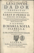 NATIVIDADE, Francisco da, O.C. 1648-1714,<br/>Lenitivos da dor propostos ao Augusto, e Poderoso Monarcha El Rey D. Pedro II. Nosso Senhor, e applicados aos leaes Portuguezes no justificado sentimento da intempestiva morte da Serenissima Rainha, & Senhora nossa a Senhora D. Maria Sofia Isabella / por Fr. Francisco Natividade, Carmelitano. - Lisboa : na Officina de Miguel Deslandes, Impressor de Sua Magestade, 1700. - [56], 539, [1] p., [1] f. grav. : il. ; 2º (30 cm)