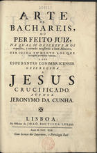 CUNHA, Jerónimo da, 1737-1798<br/>Arte de bachareis, ou prefeito juiz : na qual se descrevem os requesitos, e virtudes necessárias a hum ministro / author Jeronymo da Cunha. - Lisboa : na Officina de João Bautista Lerzo, 1743. - [22], 210 p. ; 28 cm