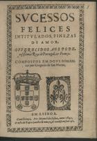 SAO MARTINHO, Gregório de, ?-1641<br/>Sucessos felices intitulados, finezas de amor... / compostos em dous romances por Gregorio de San Martin. - Em Lisboa : por Manoel da Sylva : a custa de Pedro Craesboeck [sic] o Moço, & vendese em sua casa, 1642. - [10] f. ; 4º (19 cm)