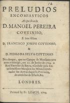 PRELUDIOS ENCOMIASTICOS AO QUE OBRARAO DOM MANUEL PEREIRA COUTINHO, E SEUS FILHOS...<br/>Preludios encomiasticos ao que obrarão D. Manoel Pereira Coutinho, e seus filhos.... - Londres : Printed by Fr. Leach, 1704. - 54 p. ; 20 cm