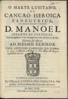 GAMA, Luís António Cardoso<br/>O marte lusitano ou canção heroica panegyrica, ao Serenissimo Senhor D. Manoel Infante de Portugal... / Luis Antonio Cardozo da Gama. - Lisboa Occidental : Na Officina de Joseph Lopes Ferreyra, 1717. - 33 p. ; 20 cm