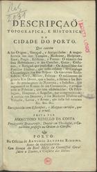 COSTA, Agostinho Rebelo da, ?-1791<br/>Descripção topografica, e historica da Cidade do Porto. Que contém a sua origem, situaçaõ, e antiguidades: a magnificencia dos seus templos, mosteiros, hospitaes, ruas, praças, edificios, e fontes... / feita por Agostinho Rebello da Costa. - Porto : na Officina de Antonio Alvarez Ribeiro, 1789. - XXXII, 374, [6] p., 3 f. desdobr. : il. ; 4º (22 cm)