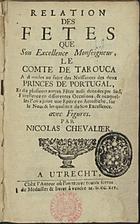 CHEVALIER, Nicolas, 1661-1720<br/>Relation des fetes que Son Excellence Monseigneur, Le Comte de Tarouca a données au sujet des naissances des deux Princes de Portugal... / par Nicolas Chevalier. - A Utrecht : chez lªAuteur où lªon trouve toutes sortes de medailles & livres à vendre, 1714. - 107 p. : il. ; 8º (16 cm)