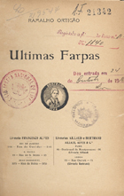 ORTIGAO, Ramalho, 1836-1915<br/>Ultimas farpas : cartas portuguesas : homens e factos dos derradeiros tempos, 1910-1915 / Ramalho Ortigão. - Rio de Janeiro : Francisco Alves. - Lisboa : Aillaud e Bertrand, 1916. - 340 p., [1] f. il. ; 19 cm