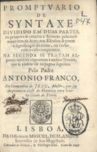 FRANCO, António, S.J. 1662-1732,<br/>Promptuario de syntaxe : dividido em duas partes... / pelo Padre Antonio Franco, da Companhia de Jesu.... - Lisboa : na Officina de Miguel Deslandes Impressor de Sua Magestade, 1699. - [16], 476 p. ; 4º (20 cm)