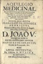 HENRIQUES, Francisco da Fonseca, 1665-1731<br/>Aquilegio medicinal, em que se dá noticia das agoas de Caldàs, de fontes, rios, poços, lagoas e cisternas do Reyno de Portugal e dos Algarves que, ou pelas virtudes medicinaes que tem, ou por outra alguma singularidade, são dignas de particular memoria / Francisco da Fonseca Henriques. - Lisboa Ocidental : na Officina de Musica 1726. - 1 v. ; in-8