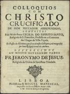 ESPIRITO SANTO, Cecília do, O.F.M. 16---1727,<br/>Colloquios com Christo Crucificado de hum peccador arrependido, / compostos pela Madre Soror Cecilia do Espirito Santo... ; Os passos da Escritura, que se tocaõ nestes Colloquios, vaõ margeados por hum religioso irmaõ da authora... - Lisboa : na officina de Miguel Manescal, 1688. - [14] f. ; 4º (20 cm)