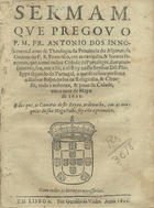 INOCENTES, António dos, O.F.M. 15---16--,<br/>Sermam, qve pregov o P. M. Fr. Antonio dos Innocentes... em as exequias, & honras funeraes, que a mui nobre cidade de Portalegre, sumptuosamente, fez, em a Sè, a el Rey nosso Senhor Dõ Philippe segundo de Portugal... em o mez de Mayo de 1621. E dos que, as Camaras deste Reyno, ordenarão, em as exequias de Sua Magestade, foy este o primeiro. - Em Lisboa : por Geraldo da Vinha, 1621. - [2], 12 f. ; 4º (20 cm)