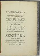 CONFRARIA DA CARIDADE (Oeiras)<br/>Compromisso ou regras para o bom governo da charidade que... se estabeleceo nesta Paroquial Igreja de N. Senhora da Purificação da Villa dªOeyras no anno de 1806. - Oeiras[s.n.], 1806. - [6], V, 22 p. ; 35 cm