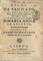 CAMPOS, Francisco da Cruz Pereira da Silva e, fl. 1754<br/>Eccos da Saudade, ferindo no vasto espaço de todo o Orbe, pela inconsolavel magoa na morte da Augustissima Senhora D. Marianna de Austria, Rainha de Portugal / escrevia Francisco da Cruz Pereira da Silva e Campos. - Lisboa : [s.n.], 1754. - [7] p. ; 4º (22 cm)