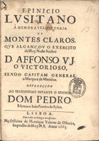 SILVA, João Pereira da, ?-1708<br/>Epinicio lusitano à memoravel victoria de Montes Claros, que alcançou o exercito delRey Nosso Senhor D. Affonso VI. o Victorioso, sendo capitam general o Marquez de Marialva : offerecido ao Serenissimo Infante o Senhor Dom Pedro / escreveo João Pereira da Sylva. - Lisboa : na officina de Henrique Valente de Oliveira, impressor delRey N.S., 1665. - [6], 34 p. ; 4º (20 cm)