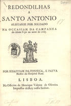 PAIVA, Sebastião da Fonseca e, 1625-1705<br/>Redondilhas a Santo Antonio alistarse por soldado na occasiam da Campanha do Alem-Tejo no anno de 1665 / por Sebastiam da Fonseca, e Payva Mestre do Hospital Real. - Lisboa : na Officina de Henrique Valente de Oliveira, impressor delRey nosso Senhor [1665]. - [16] p. ; 4º (20 cm)