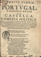 SALGADO, Pedro, fl. 1645-1663<br/>A mayor gloria, de Portugal, e afronta mayor de Castella : comedia politica, que contem a verdade de tudo o que succedeo na Campanha do Alentejo este presente anno de 1663. & a gloriosa Restauração da cidade de Evora, com muitas particularidades dignas de memoria / composta por Pero Salgado, autor do Dialogo gracioso do Terracuça, & muitos outros tratados, que andão impressos em abonação do Reyno de Portugal. - [S.l. : s.n., ca 1663]. - [23] p. ; 4º (20 cm)