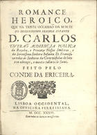 ERICEIRA, 4º Conde da, 1673-1743<br/>Romance heroico que na triste occasiaõ da morte do Serenissimo Senhor Infante D. Carlos tiveraõ audiencia publica da Raynha, e Princeza Nossas Senhoras e da Serenissima Senhora Infanta D. Francisca todas as Senhoras da Corte vestidas de luto com adereços, e mantos tallares de fumo / feito pelo Conde da Ericeira. - Lisboa Occidental : na officina Ferreiriana, 1736. - [6] f. ; 4º (21 cm)