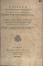 Relação das festas que se fizerão no Rio de Janeiro, quando o Principe Regente N.S. e toda a sua real familia chegarão pela primeira vez áquella capital.... - Lisboa : Na Imp. Regia, 1810. - 15 p. ; 20 cm