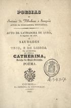 SAMPAIO, António de Vilas Boas e, 1629-1701<br/>Poesias de Antonio de Villasboas e Sampaio... : Auto da lavradora de Ayró já impresso em 1678 : e Saudades do Tejo, e de Lisboa na ausencia da senhora Catherina, rainha da Gran-Bretanha.... - Coimbra : na Imprensa da Universidade, 1841. - XVI, 47 p. ; 20 cm