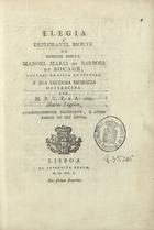 ARAGAO, Manuel Pedro Tomás Pinheiro e, 1773-1838<br/>Elegia à deplorável morte do insigne poeta Manoel Maria de Barbosa du Bocage... / offerecida por M. P. T. P. e A. : aliàs Almêno Tagideo.... - Lisboa : Impressão Régia, 1805. - 15 p. : il. ; 20 cm