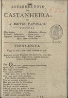 FIGUEIREDO, José Caetano de, 1740?-1818<br/>Entremez novo da castanheira, ou a Brites Papagaia. - Lisboa : na Officina de A. L. de Oliveira, 1826. - 16 p. ; 20 cm