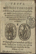 POLANCO, Juan S.J. 1516-1577,<br/>Directorio de cõfessores & penitentes / copilado per Mestre Ioam Polanco theologo da companhia de Iesus ; tirado de latim em lingoagem por mandado da serenissima Iffante Dona Maria.... - Em Lixboa : em casa de Marcos Borges : a custa de Luys Martel, liureyro del Rey, 1566. - [4], 76, [4] f. ; 8º (15 cm)