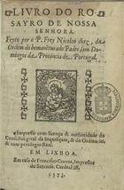 DIAS, Nicolau, O.P. ?-1596,<br/>Liuro do rosayro de Nossa Senhora / feyto por o P. Frey Nicolao Diaz da Ordem do... Padre sam Domingos da Prouincia de Portugal. - Em Lixboa : em casa de Francisco Correa, 1573. - 391 p. ; 8º (16 cm)