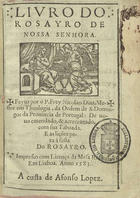 DIAS, Nicolau, O.P. ?-1596,<br/>Liuro do rosayro de Nossa Senhora / feyto por o P. frey Nicolao Diaz, Mestre em theologia da Ordem de S. Domingos da Prouincia de Portugal. - De nouo emendado & acrecentado com sua Taboada e as suas lições pera a festa do Rosayro. - Em Lixboa : a custa de Afonso Lopez, 1583. - 157, [3] f. ; 8º (15 cm)